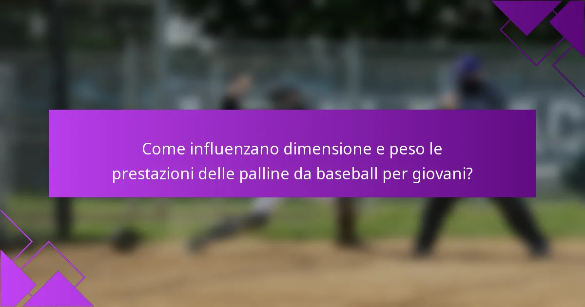 Come influenzano dimensione e peso le prestazioni delle palline da baseball per giovani?