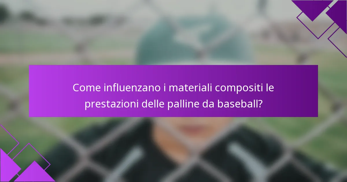 Come influenzano i materiali compositi le prestazioni delle palline da baseball?
