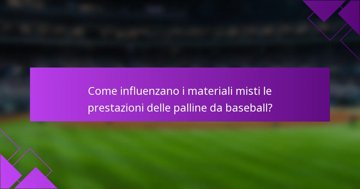 Come influenzano i materiali misti le prestazioni delle palline da baseball?