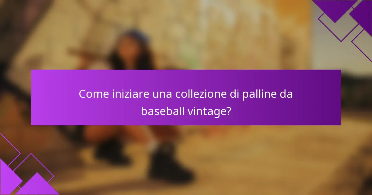 Come iniziare una collezione di palline da baseball vintage?