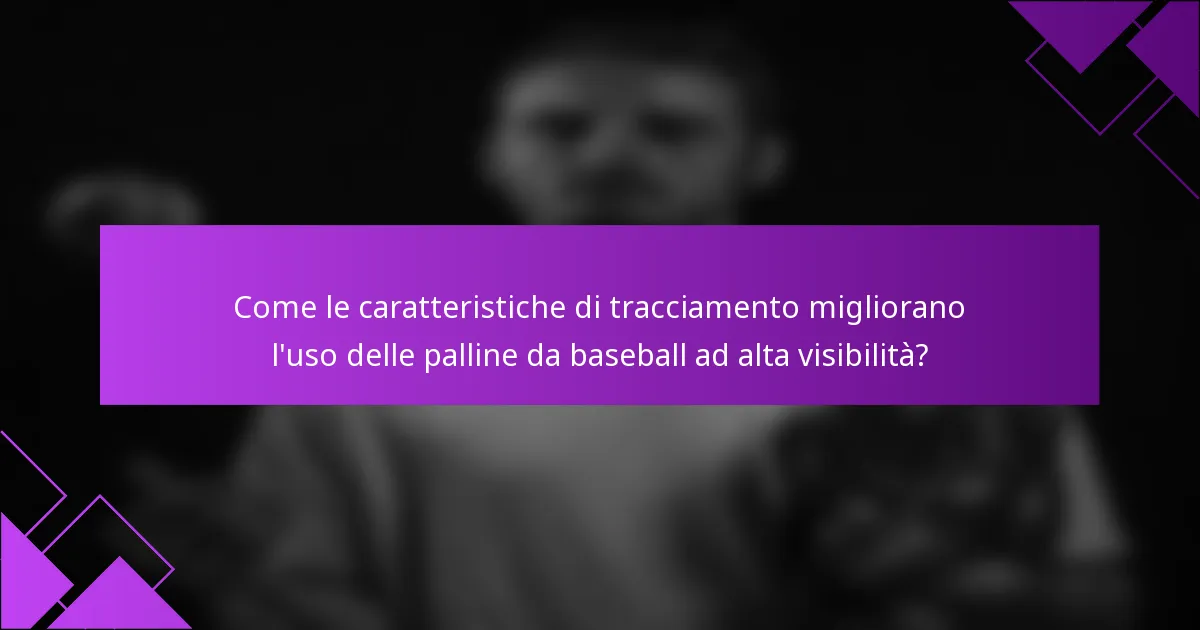 Come le caratteristiche di tracciamento migliorano l'uso delle palline da baseball ad alta visibilità?