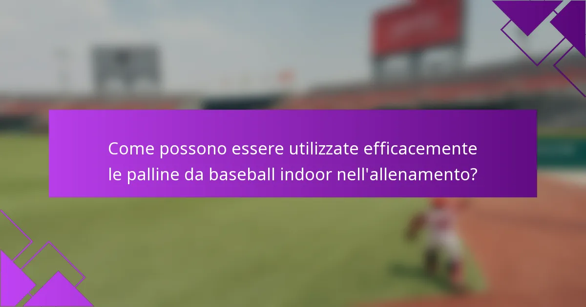 Come possono essere utilizzate efficacemente le palline da baseball indoor nell'allenamento?