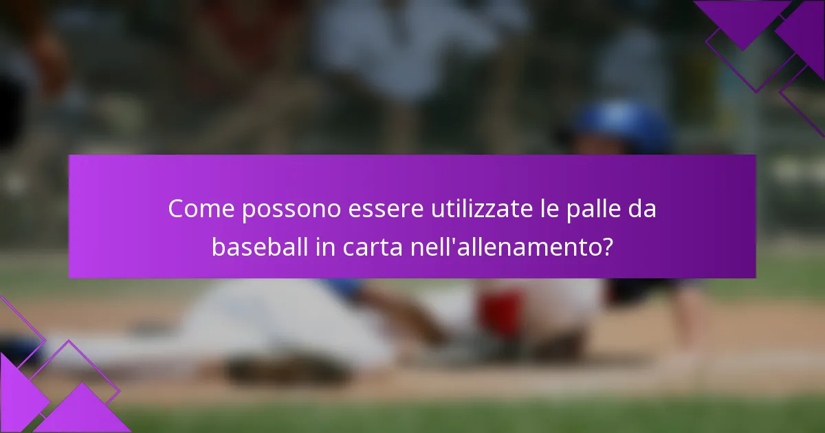 Come possono essere utilizzate le palle da baseball in carta nell'allenamento?