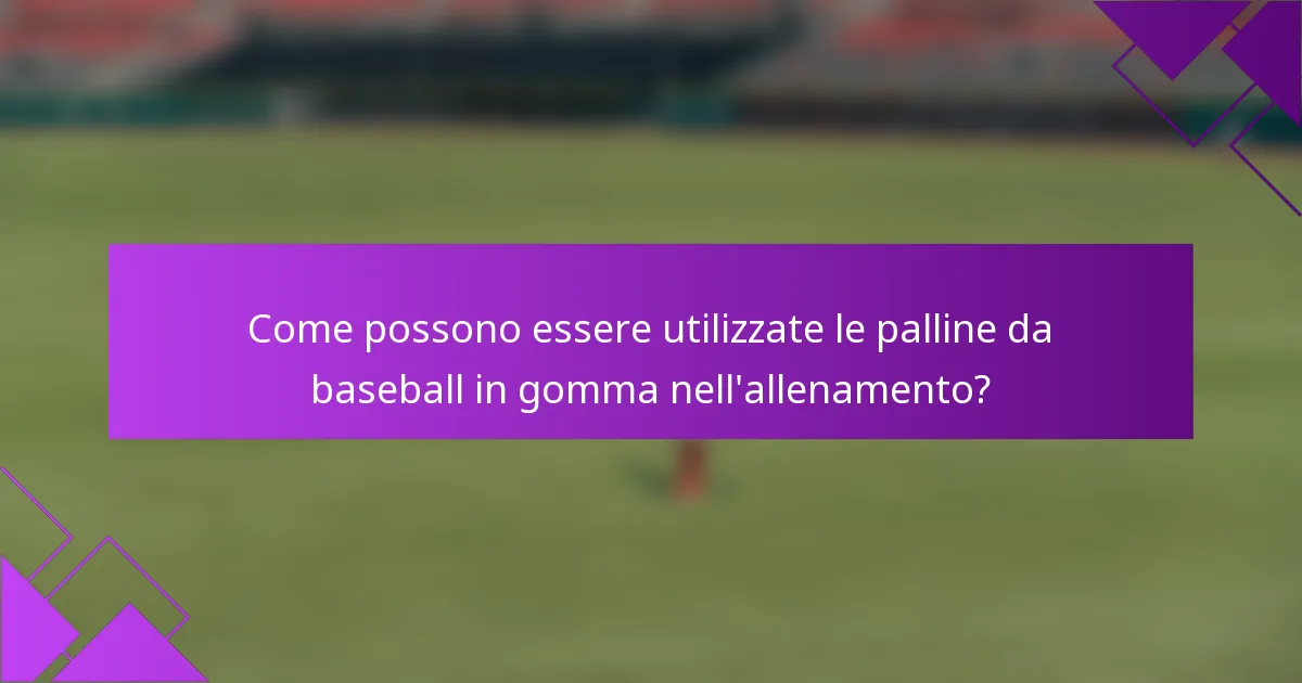 Come possono essere utilizzate le palline da baseball in gomma nell'allenamento?