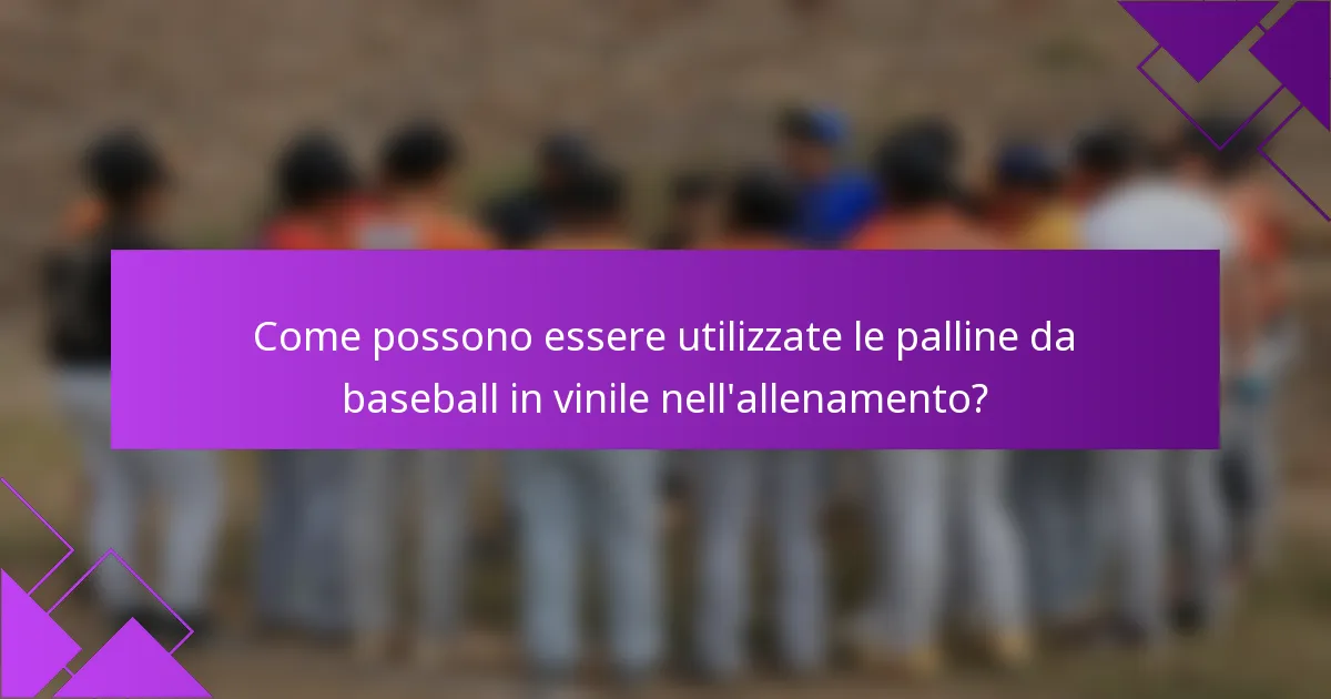 Come possono essere utilizzate le palline da baseball in vinile nell'allenamento?
