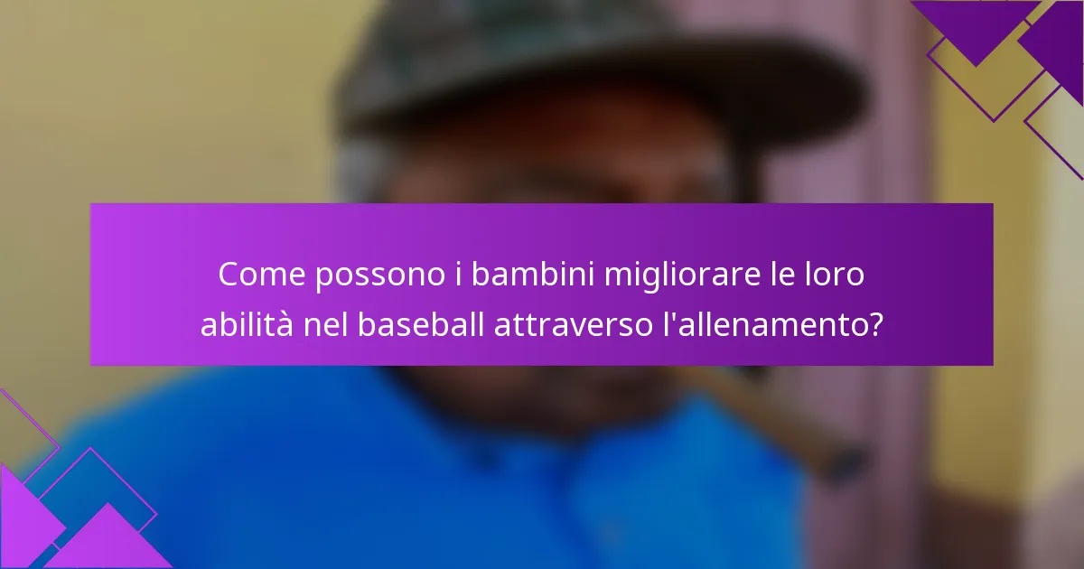 Come possono i bambini migliorare le loro abilità nel baseball attraverso l'allenamento?