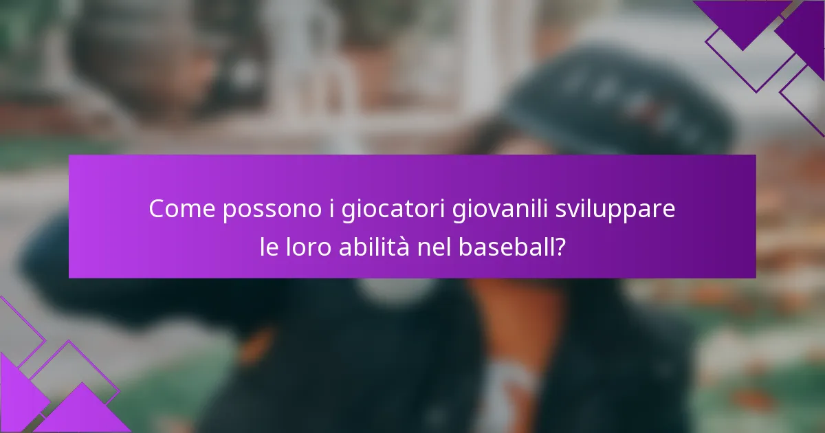 Come possono i giocatori giovanili sviluppare le loro abilità nel baseball?