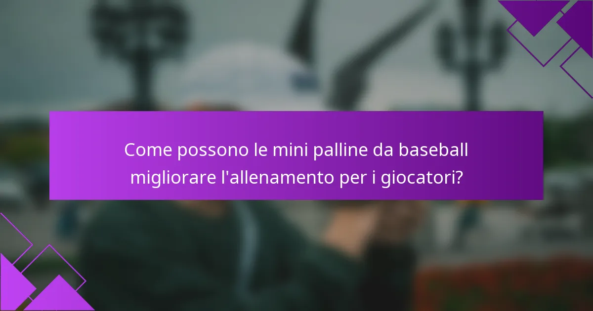 Come possono le mini palline da baseball migliorare l'allenamento per i giocatori?