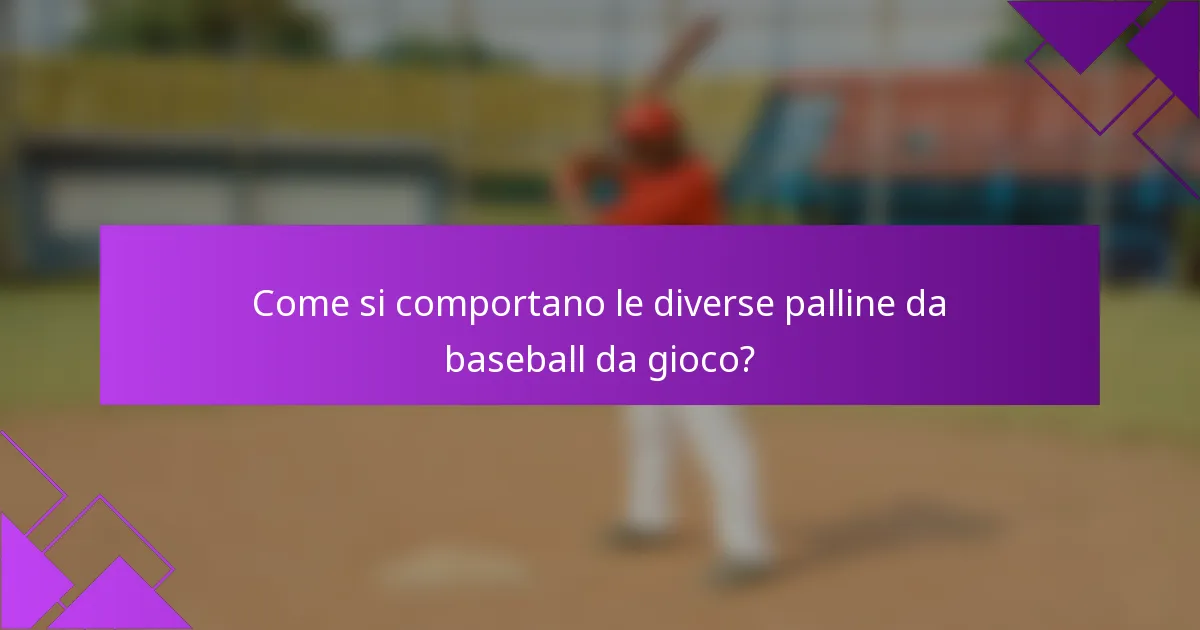 Come si comportano le diverse palline da baseball da gioco?