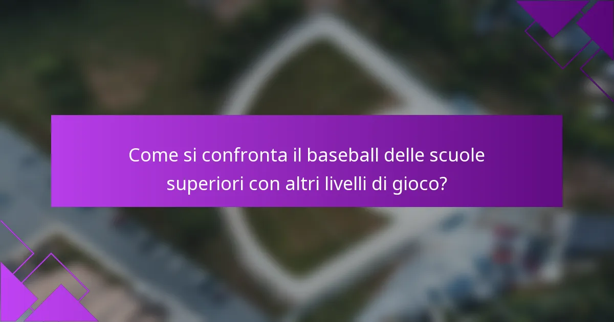 Come si confronta il baseball delle scuole superiori con altri livelli di gioco?