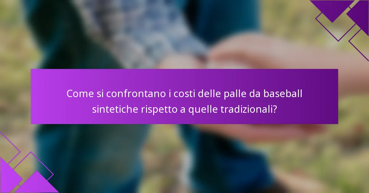 Come si confrontano i costi delle palle da baseball sintetiche rispetto a quelle tradizionali?