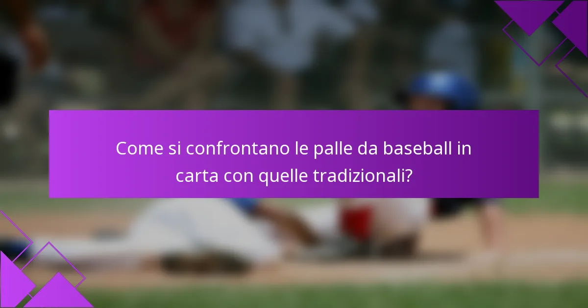 Come si confrontano le palle da baseball in carta con quelle tradizionali?