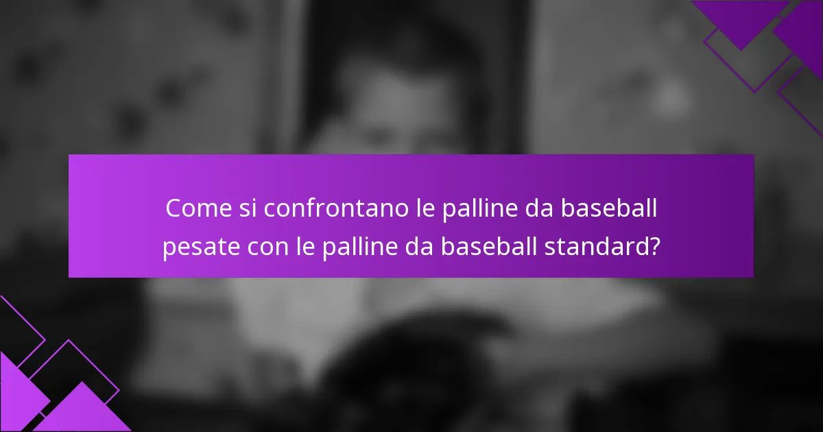 Come si confrontano le palline da baseball pesate con le palline da baseball standard?