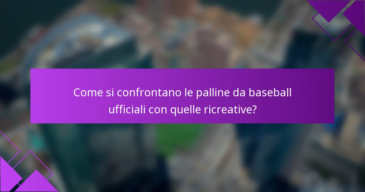 Come si confrontano le palline da baseball ufficiali con quelle ricreative?