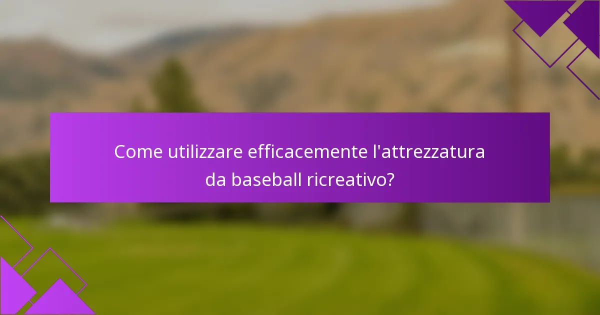 Come utilizzare efficacemente l'attrezzatura da baseball ricreativo?