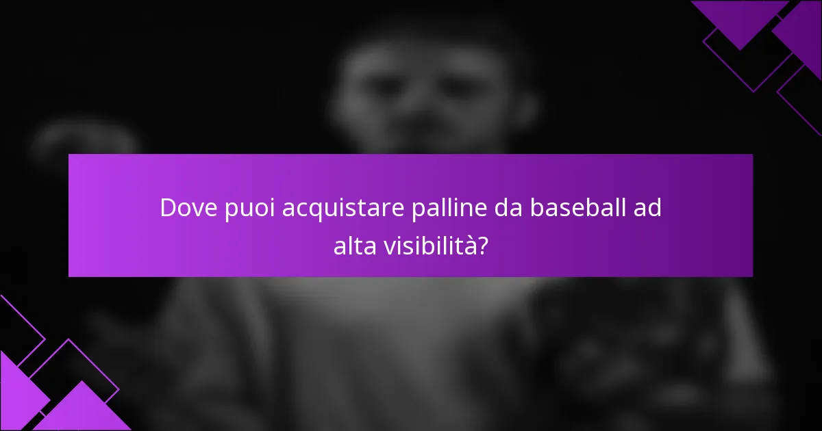 Dove puoi acquistare palline da baseball ad alta visibilità?