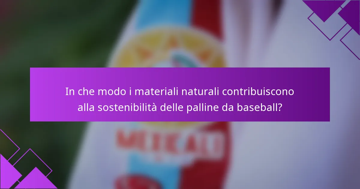 In che modo i materiali naturali contribuiscono alla sostenibilità delle palline da baseball?