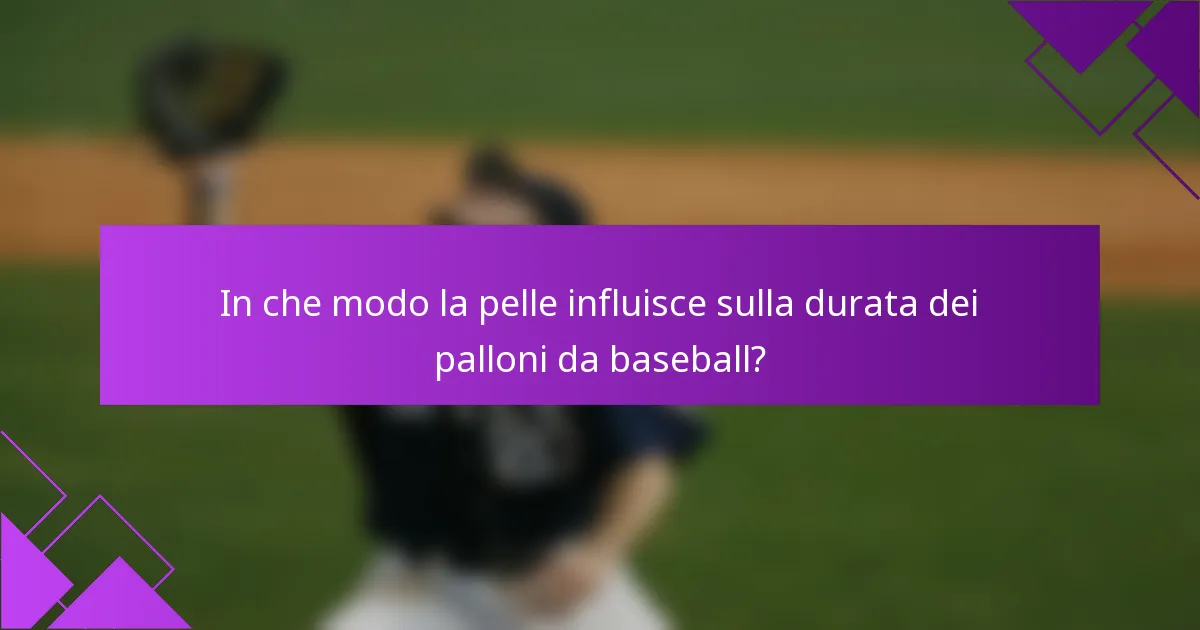 In che modo la pelle influisce sulla durata dei palloni da baseball?
