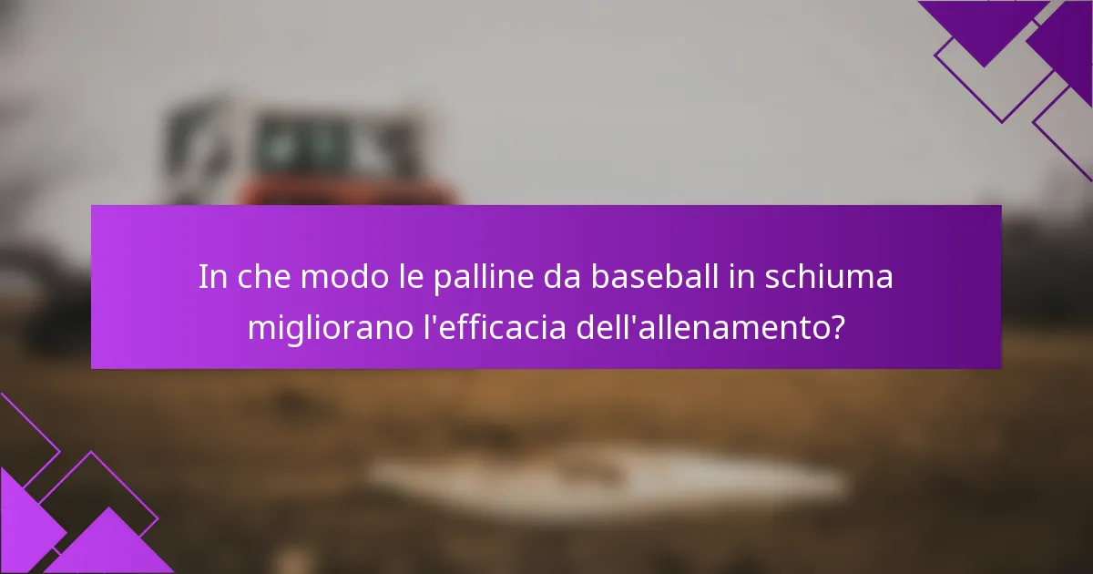 In che modo le palline da baseball in schiuma migliorano l'efficacia dell'allenamento?