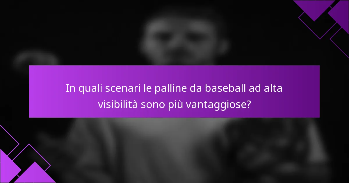 In quali scenari le palline da baseball ad alta visibilità sono più vantaggiose?