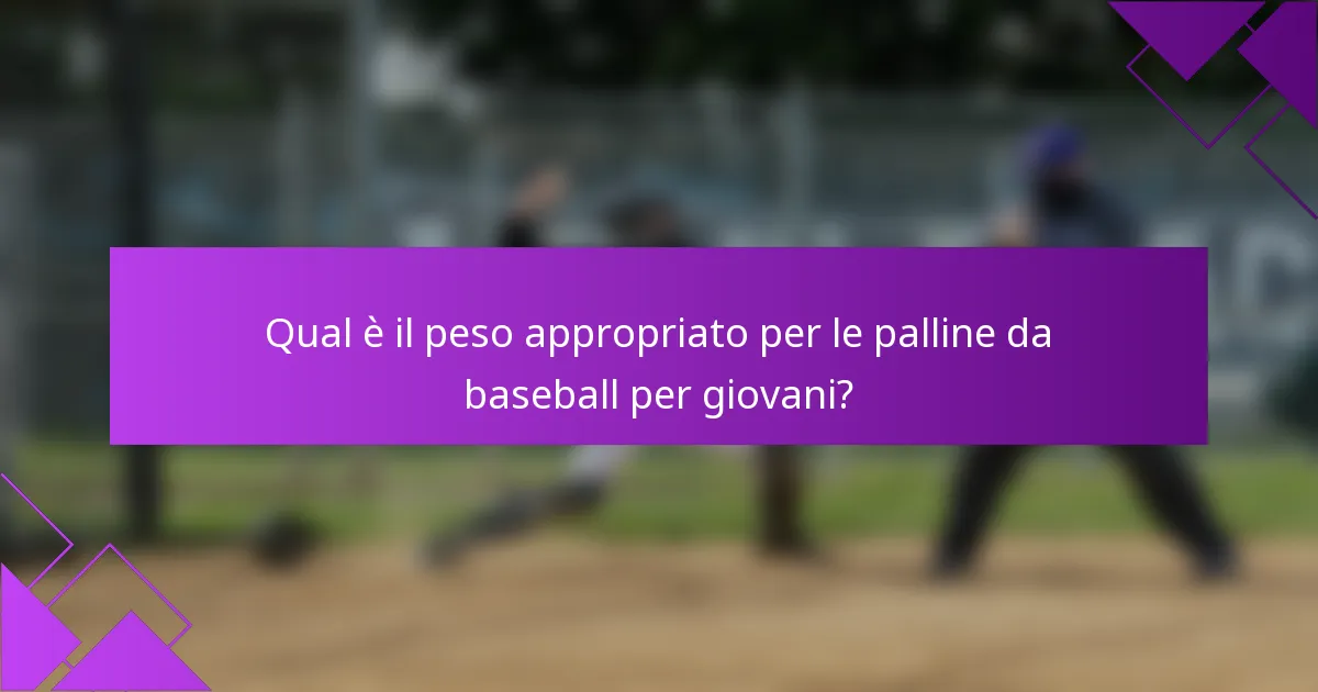 Qual è il peso appropriato per le palline da baseball per giovani?