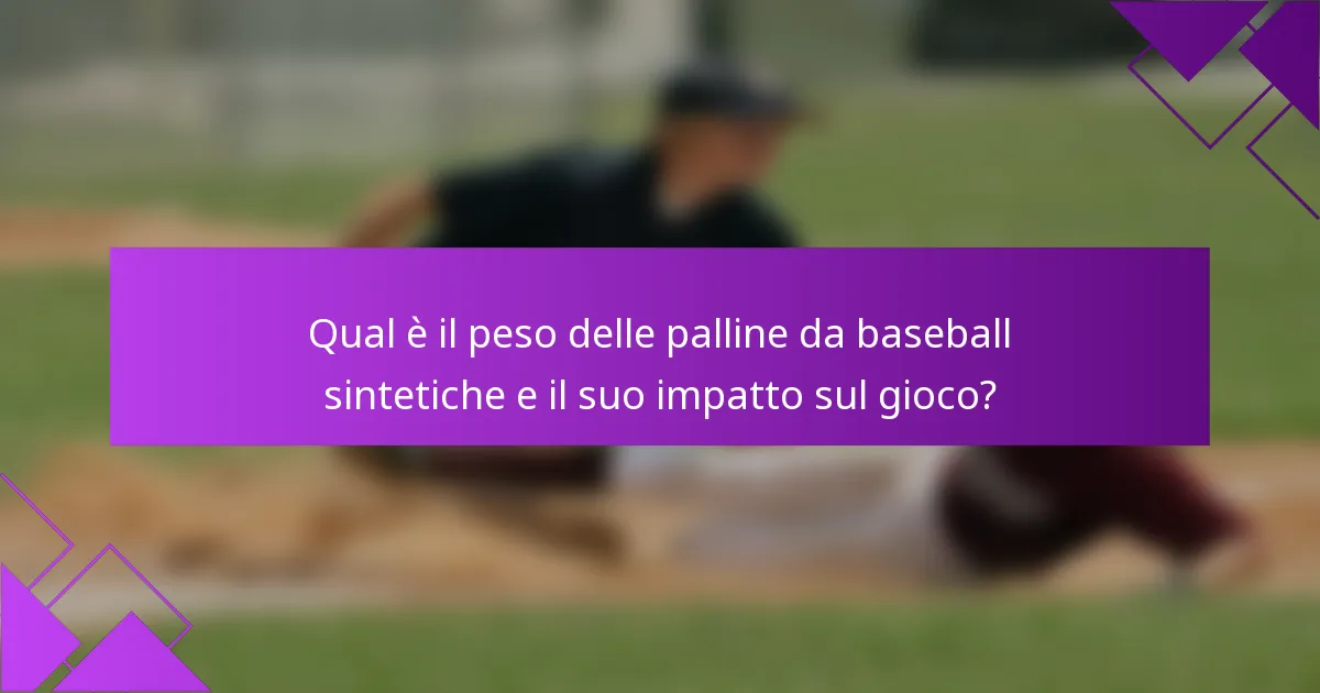 Qual è il peso delle palline da baseball sintetiche e il suo impatto sul gioco?