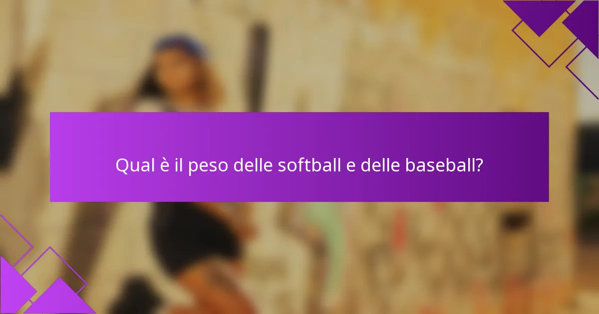 Qual è il peso delle softball e delle baseball?