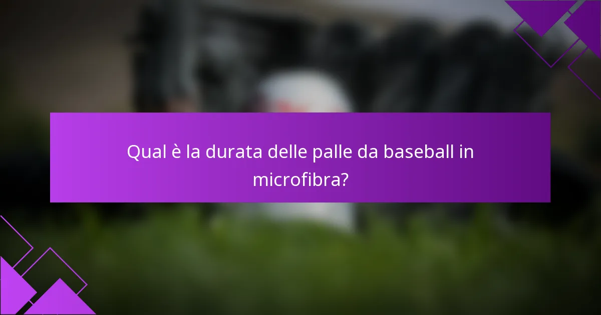 Qual è la durata delle palle da baseball in microfibra?