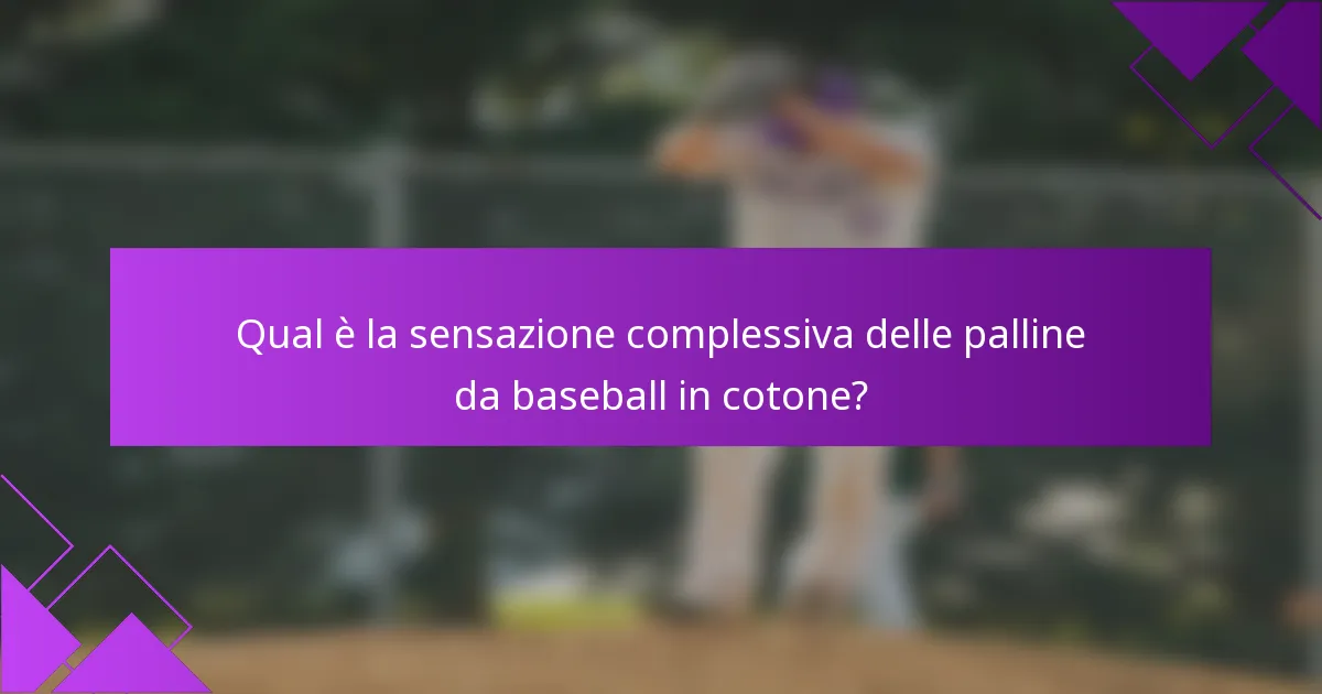 Qual è la sensazione complessiva delle palline da baseball in cotone?
