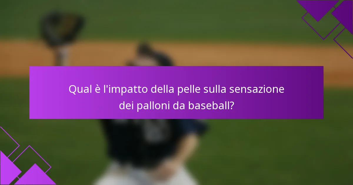 Qual è l'impatto della pelle sulla sensazione dei palloni da baseball?