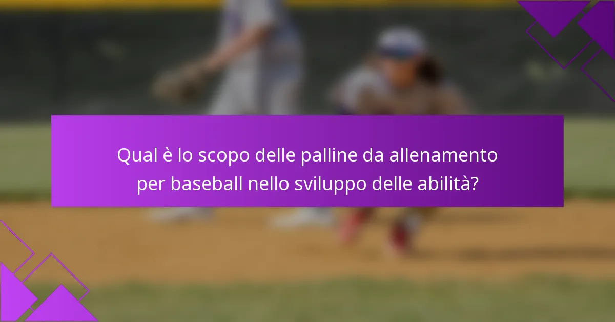 Qual è lo scopo delle palline da allenamento per baseball nello sviluppo delle abilità?