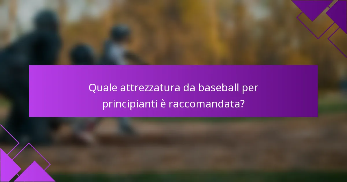 Quale attrezzatura da baseball per principianti è raccomandata?
