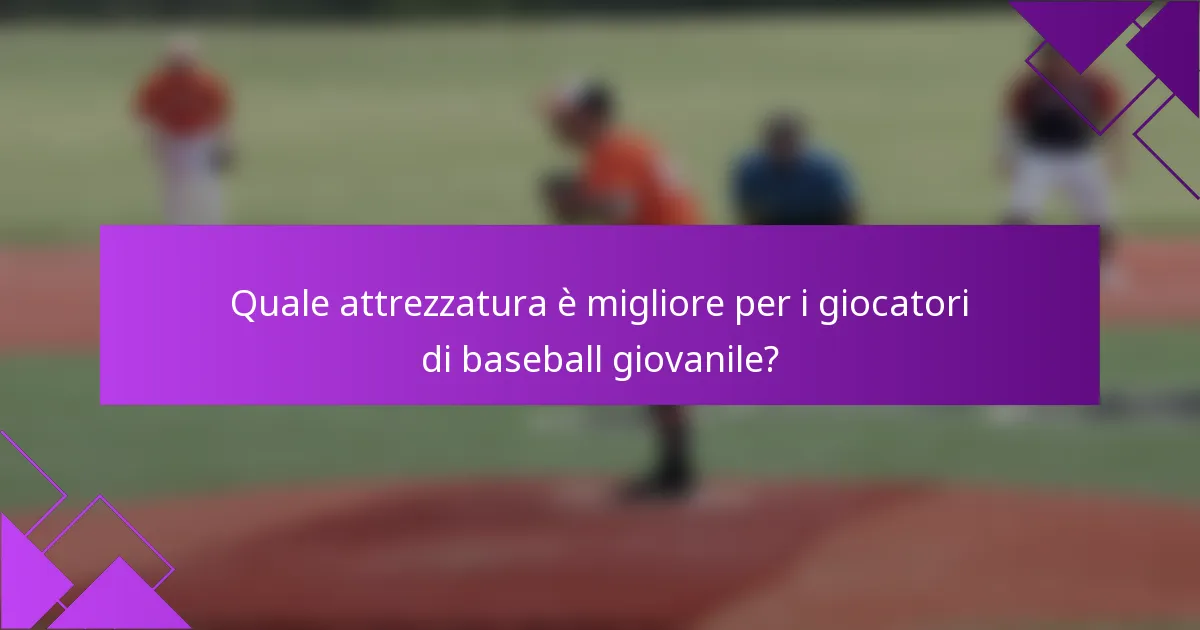Quale attrezzatura è migliore per i giocatori di baseball giovanile?