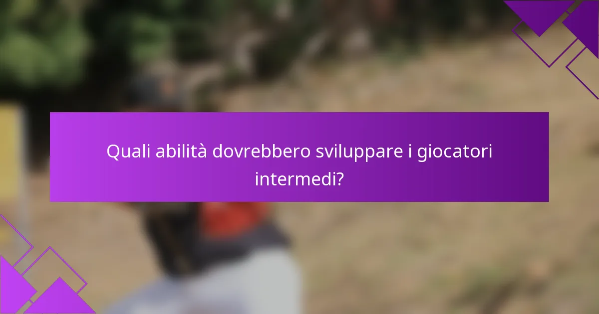 Quali abilità dovrebbero sviluppare i giocatori intermedi?