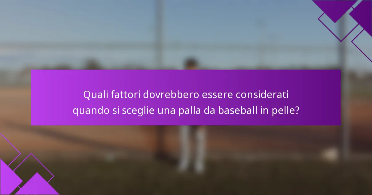 Quali fattori dovrebbero essere considerati quando si sceglie una palla da baseball in pelle?