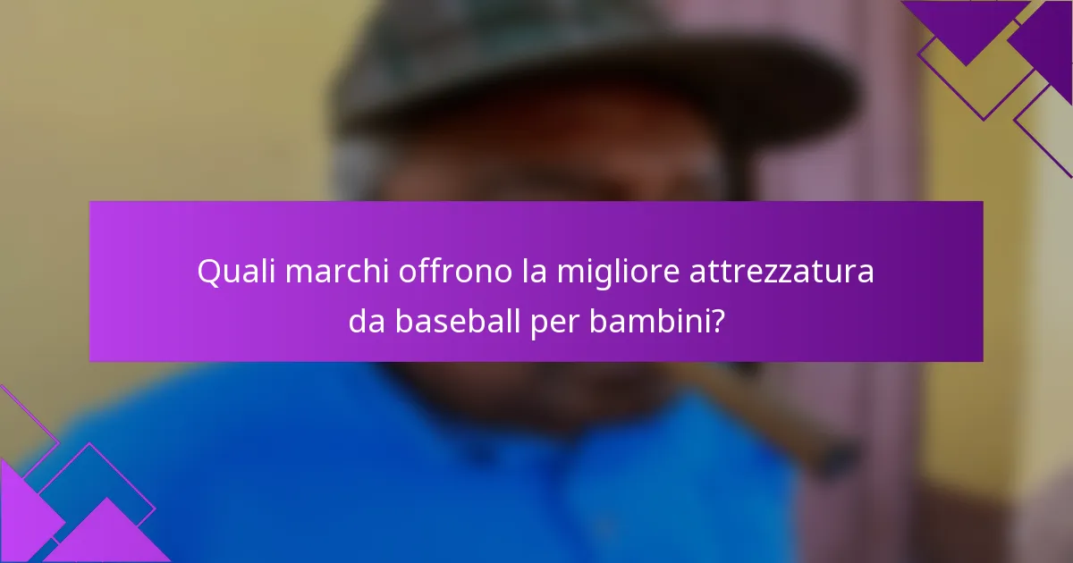 Quali marchi offrono la migliore attrezzatura da baseball per bambini?
