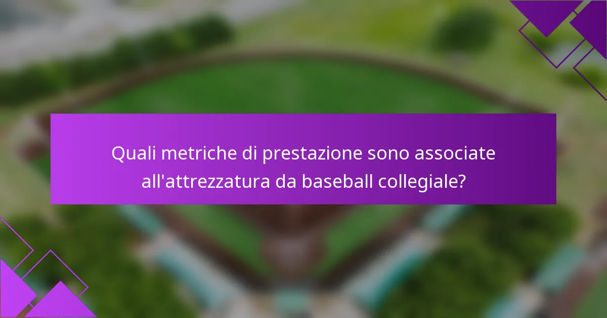 Quali metriche di prestazione sono associate all'attrezzatura da baseball collegiale?