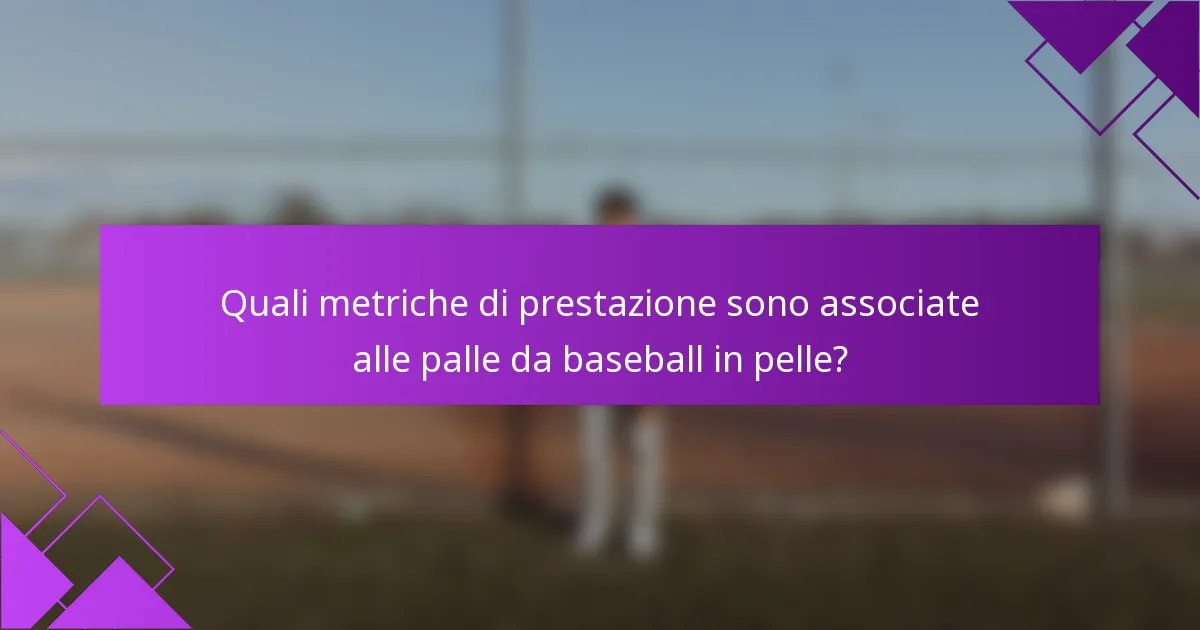 Quali metriche di prestazione sono associate alle palle da baseball in pelle?