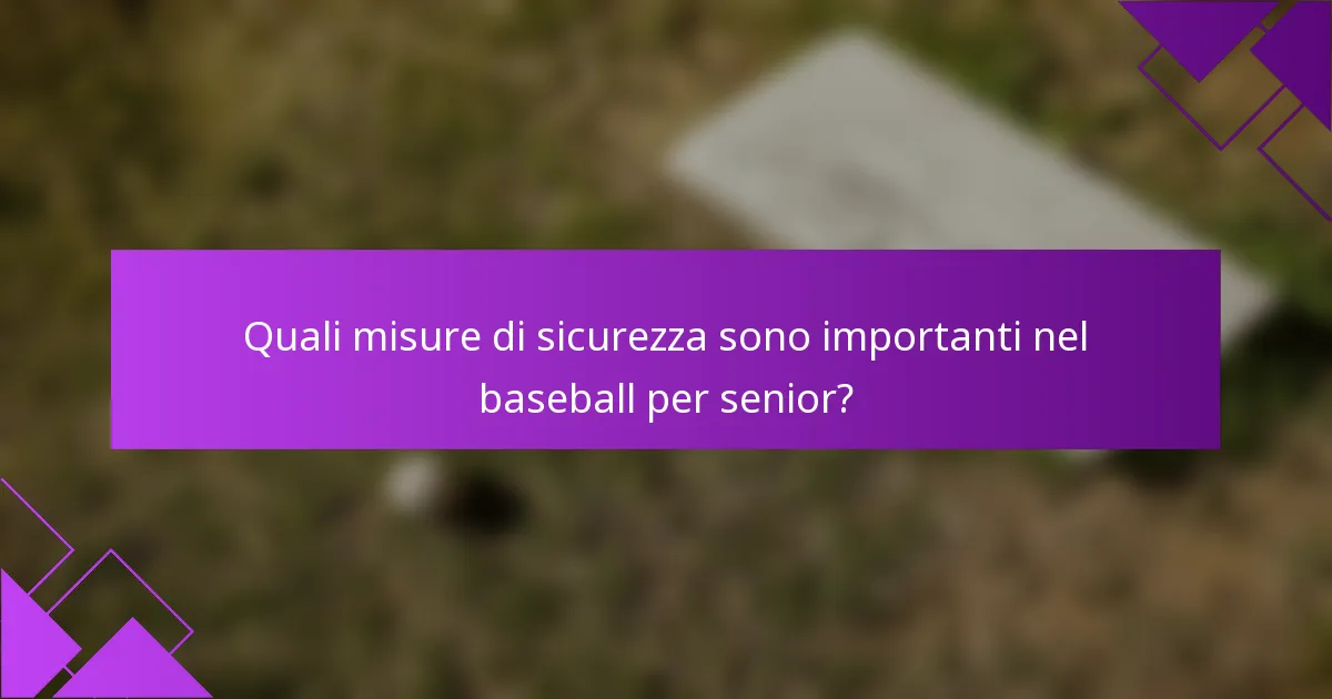 Quali misure di sicurezza sono importanti nel baseball per senior?