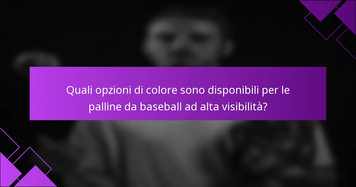 Quali opzioni di colore sono disponibili per le palline da baseball ad alta visibilità?