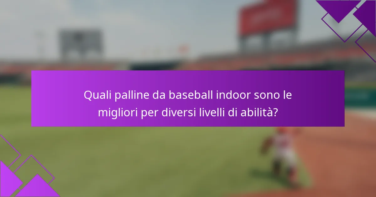 Quali palline da baseball indoor sono le migliori per diversi livelli di abilità?