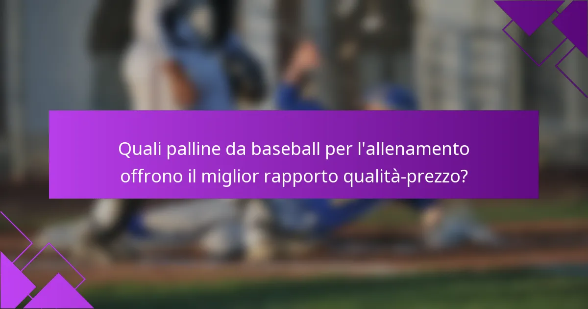 Quali palline da baseball per l'allenamento offrono il miglior rapporto qualità-prezzo?