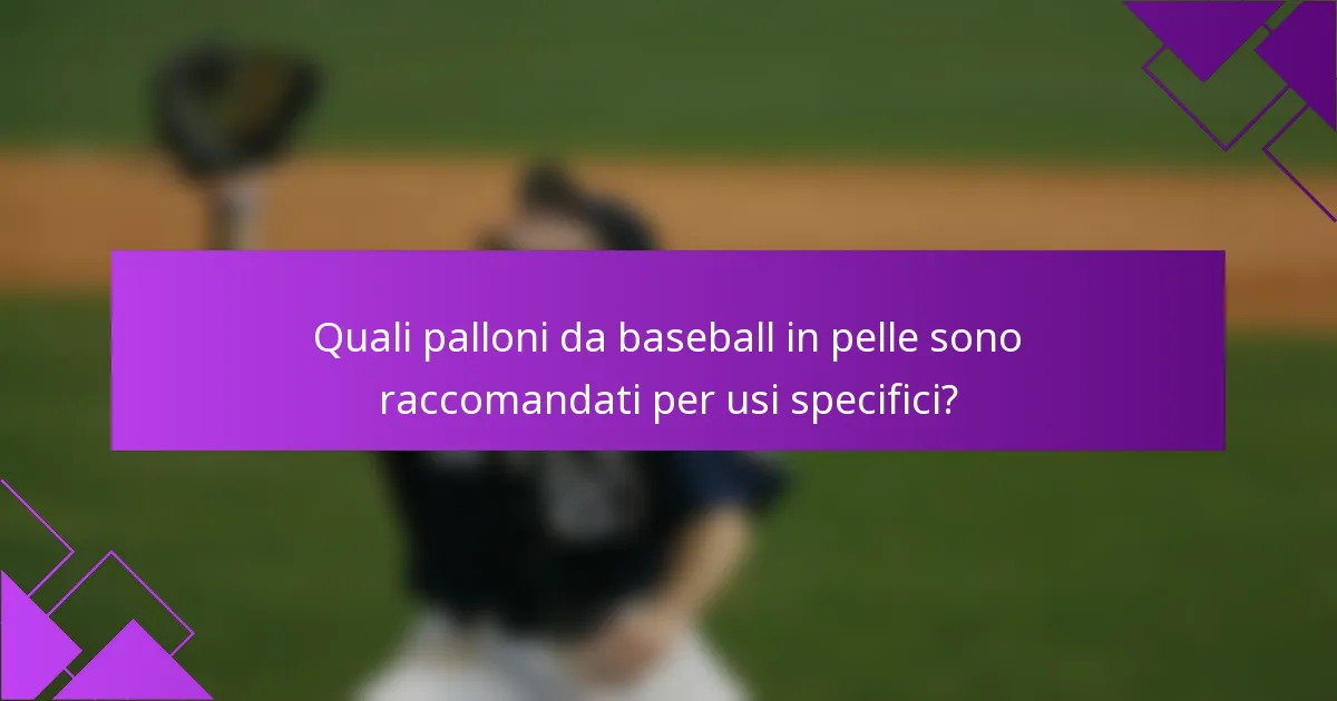 Quali palloni da baseball in pelle sono raccomandati per usi specifici?