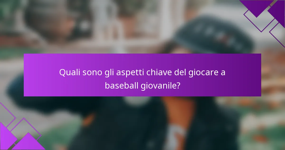 Quali sono gli aspetti chiave del giocare a baseball giovanile?