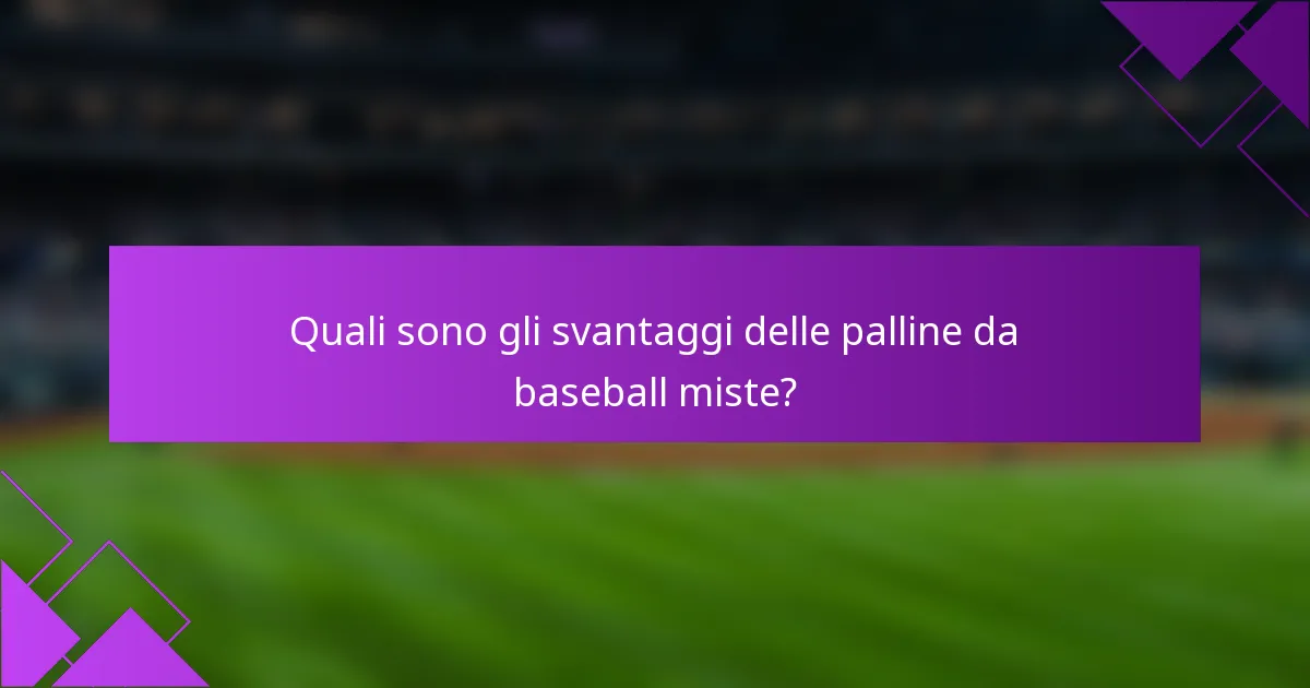 Quali sono gli svantaggi delle palline da baseball miste?