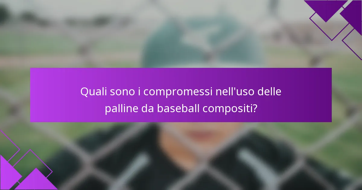 Quali sono i compromessi nell'uso delle palline da baseball compositi?
