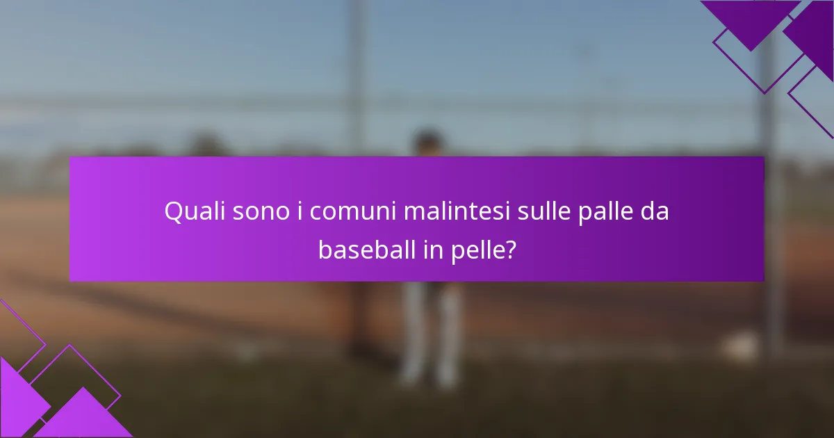 Quali sono i comuni malintesi sulle palle da baseball in pelle?