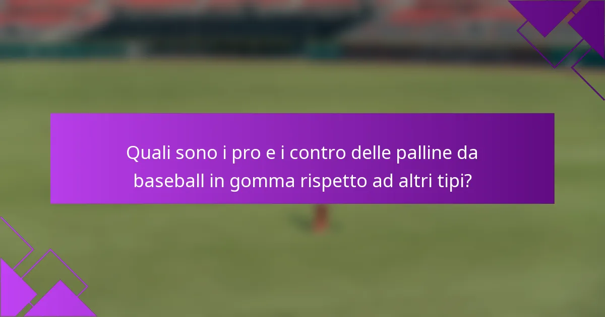 Quali sono i pro e i contro delle palline da baseball in gomma rispetto ad altri tipi?