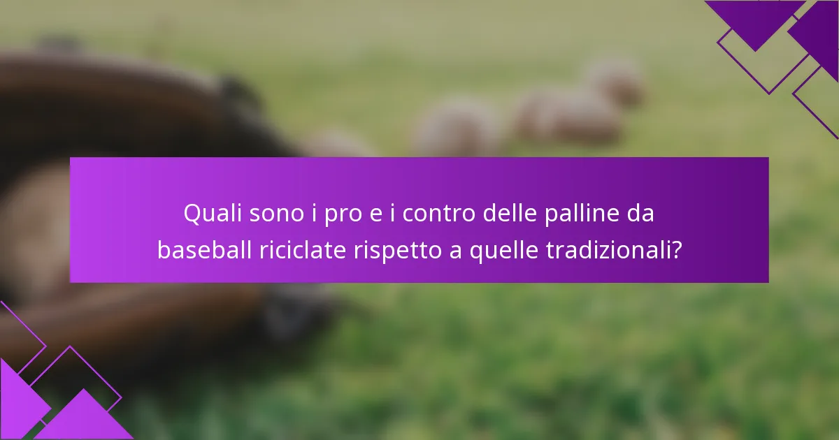 Quali sono i pro e i contro delle palline da baseball riciclate rispetto a quelle tradizionali?