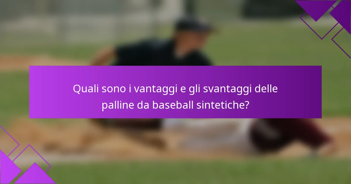 Quali sono i vantaggi e gli svantaggi delle palline da baseball sintetiche?